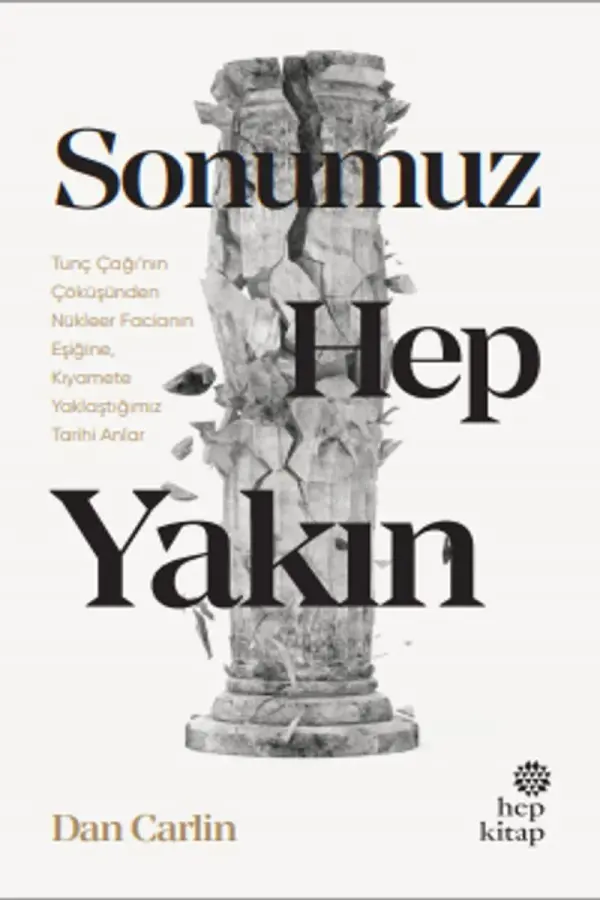 Sonumuz Hep Yakın - Tunç Çağı'nın Çöküşünden Nükleer Facianın Eşiğine, Kıyamete Yaklaştığımız Tarihi Anlar