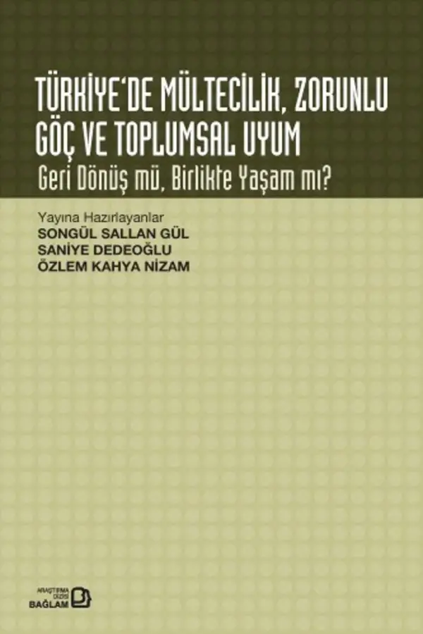 Türkiye'de Mültecilik, Zorunlu Göç ve Toplumsal Uyum (Geri Dönüş mü? Birlikte Yaşam mı?)