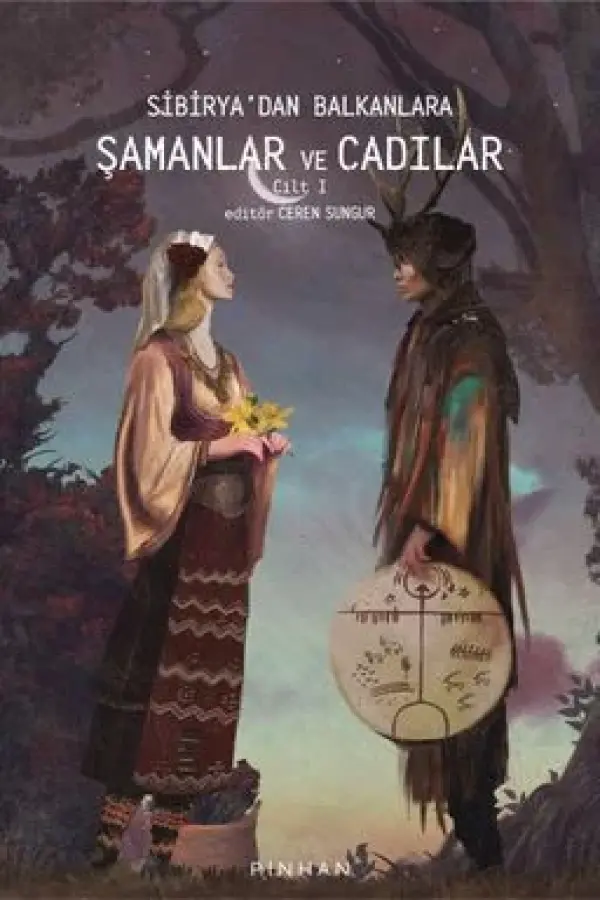 Sibirya'dan Balkanlara Şamanlar ve Cadılar - Cilt I