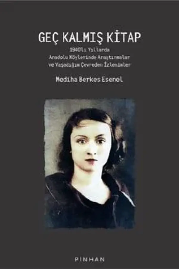 Geç Kalmış Kitap - 1940’lı Yıllarda Anadolu Köylerinde Araştırmalar ve Yaşadığım Çevreden İzlenimler