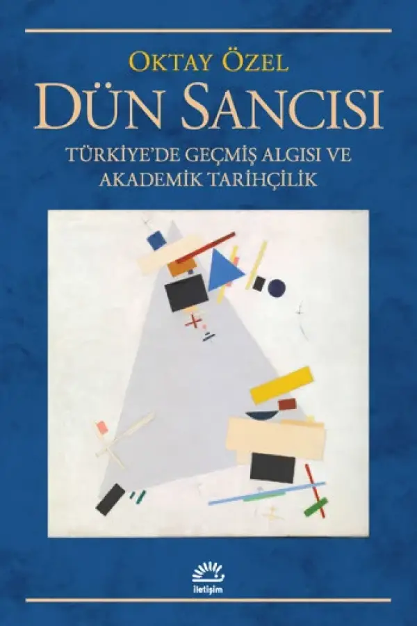 Dün Sancısı - Türkiye'de Geçmiş Algısı ve Akademik Tarihçilik