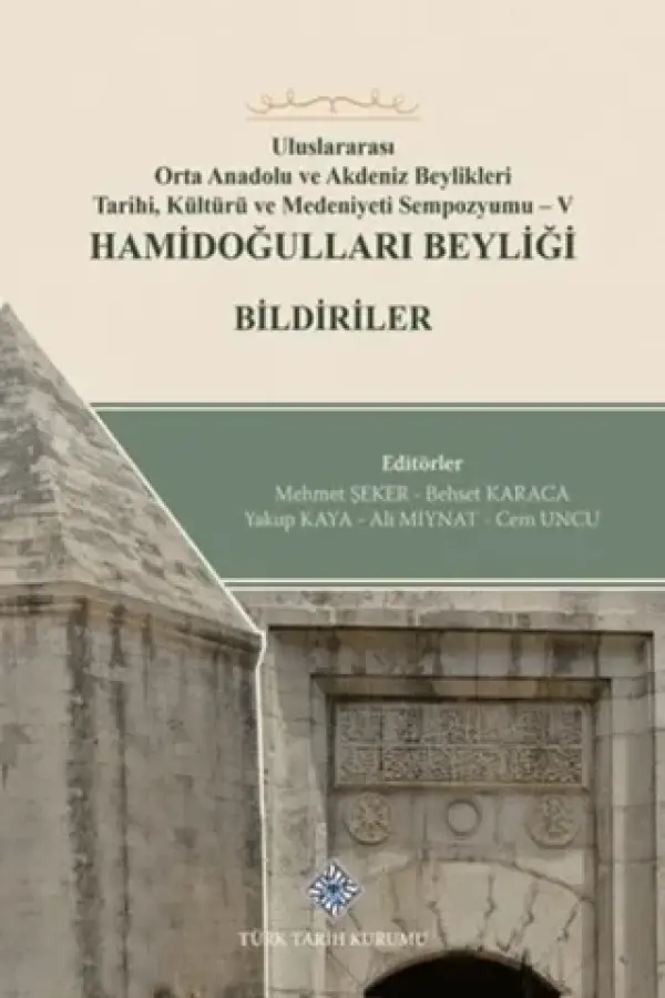 Uluslararası Orta Anadolu ve Akdeniz Beylikleri Tarihi, Kültürü ve Medeniyet Sempozyumu 5 Hamidoğulları Beyliği Bildiriler