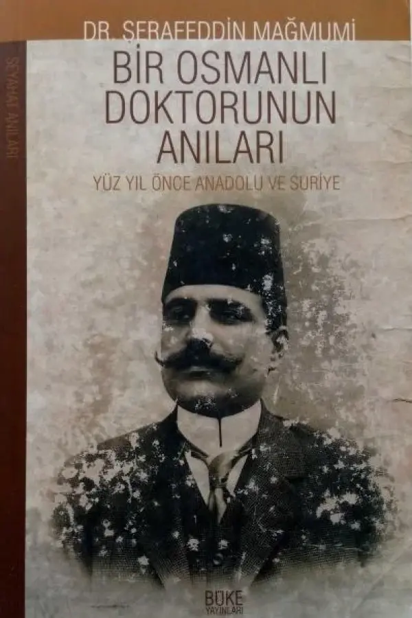Bir Osmanlı Doktorunun Anıları - Yüzyıl Önce Anadolu ve Suriye