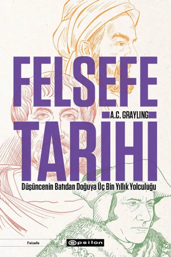 Felsefe Tarihi - Düşüncenin Batıdan Doğuya Üç Bin Yıllık Yolculuğu